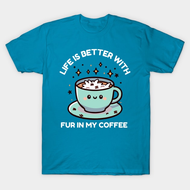 Life Is Better With Fur In My Coffee T-Shirt by TeeTopiaNovelty